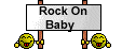 rock on baby!